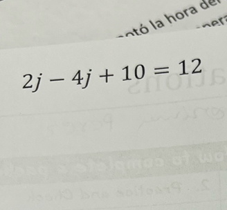 otó la hora de
2j-4j+10=12