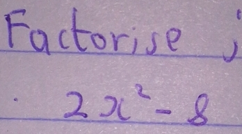 Factorisej
2x^2-8