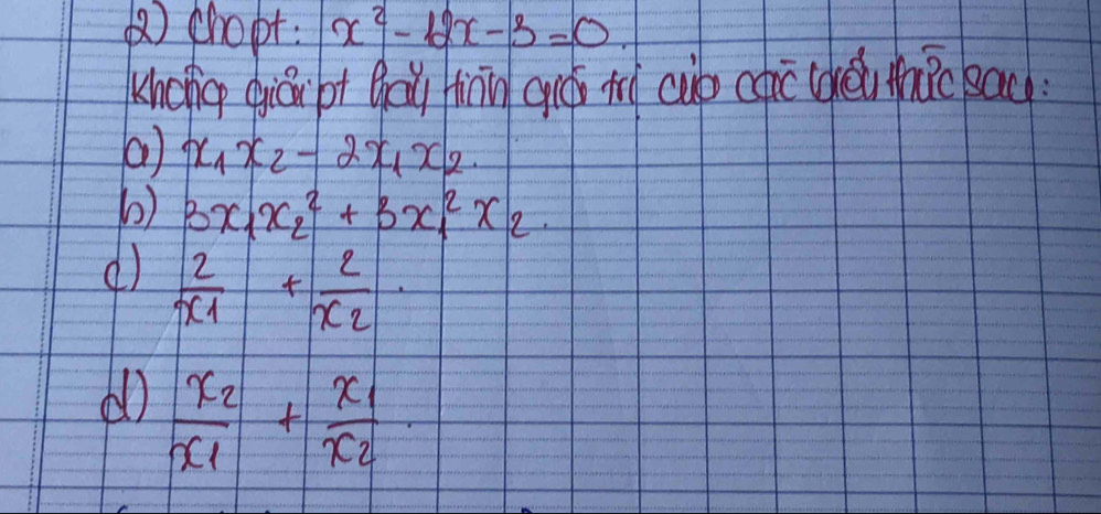 () chopt: x^2-12x-3=0. 
khohop qiāibt gāu tinn gró tì cub chc (héi thǎe sac 
( ) x_1x_2-2x_1x_2
b) 3x_1x^2_2+3x^2_1x_2. 
( frac 2x_1+frac 2x_2. 
( frac x_2x_1+frac x_1x_2