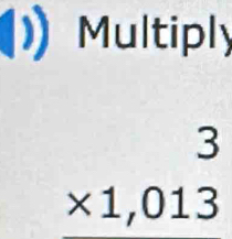 Multiply
beginarrayr 3 * 1,013 endarray