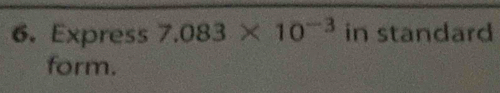 Express 7.083* 10^(-3) in standard 
form.