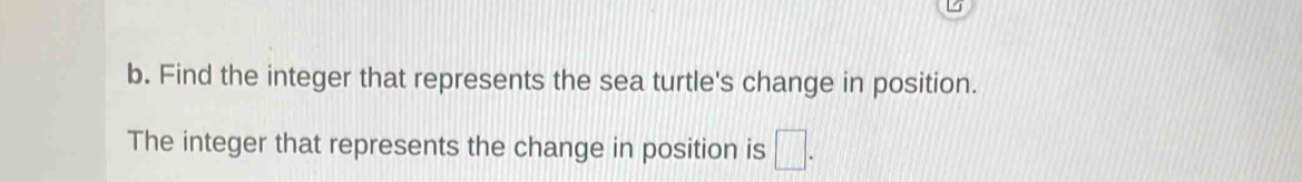 Find the integer that represents the sea turtle's change in position. 
The integer that represents the change in position is □.