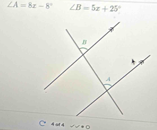 ∠ A=8x-8° ∠ B=5x+25°
4 of 4