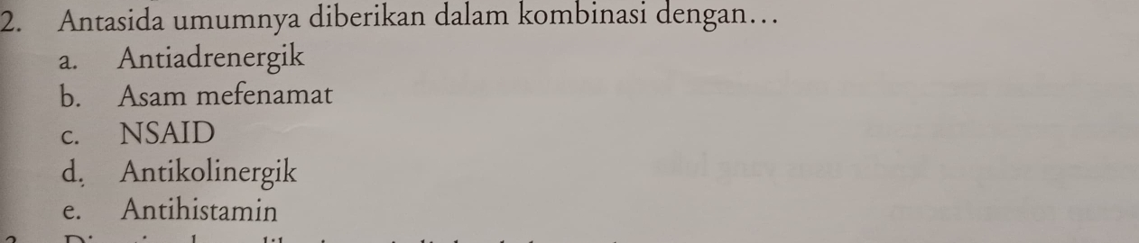 Antasida umumnya diberikan dalam kombinasi dengan…
a. Antiadrenergik
b. Asam mefenamat
c. NSAID
d. Antikolinergik
e. Antihistamin