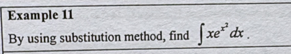 Example 11 
By using substitution method, find ∈t xe^(x^2)dx.