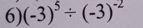 (-3)^5/ (-3)^-2