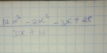  (12x^3-2x^2-3x+28)/3x+4 