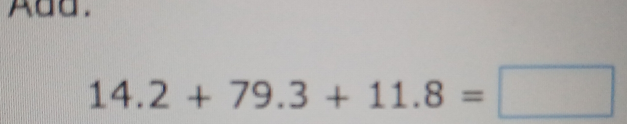 Add.
14.2+79.3+11.8=□