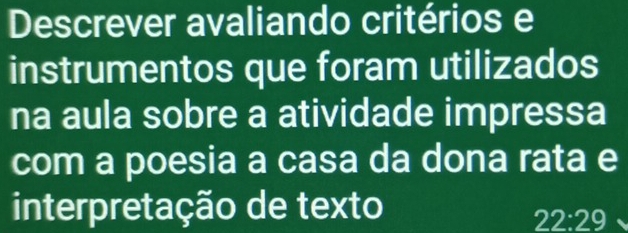 Descrever avaliando critérios e 
instrumentos que foram utilizados 
na aula sobre a atividade impressa 
com a poesia a casa da dona rata e 
interpretação de texto
22:29