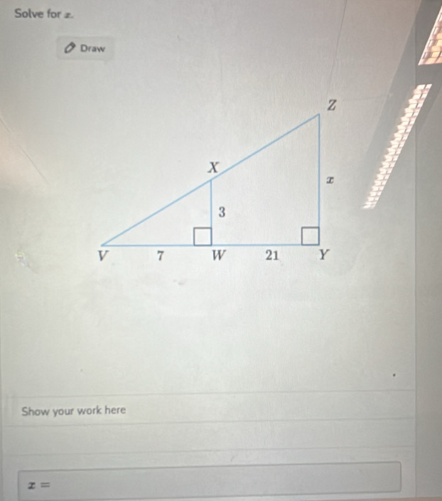 Solve for £. 
Draw 
Show your work here
x=