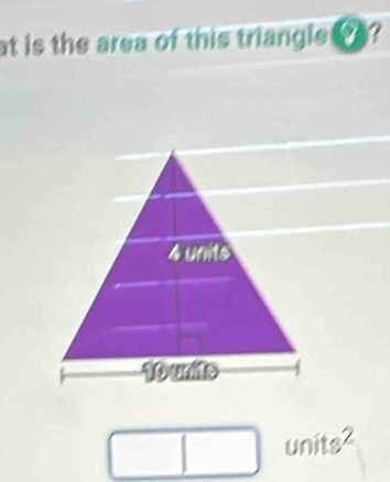 at is the area of this triangle t ?
units²