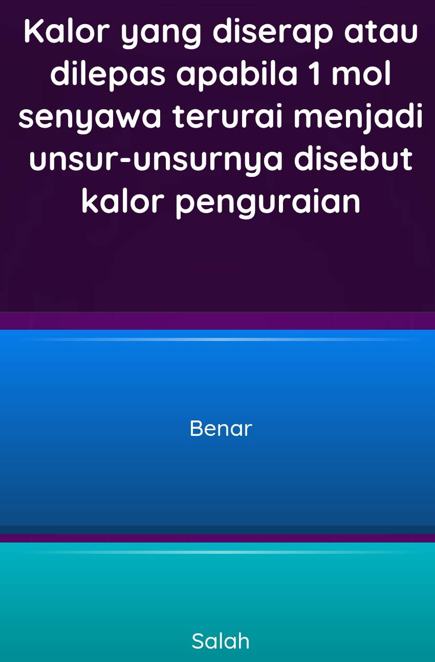 Kalor yang diserap atau
dilepas apabila 1 mol
senyawa terurai menjadi
unsur-unsurnya disebut
kalor penguraian
Benar
Salah