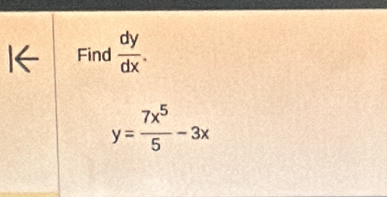 Find  dy/dx .
y= 7x^5/5 -3x