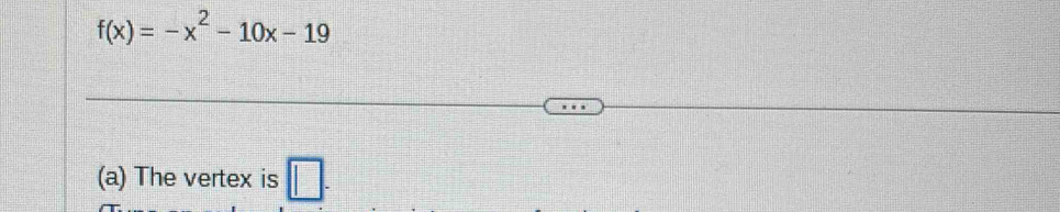 f(x)=-x^2-10x-19
(a) The vertex is □ .