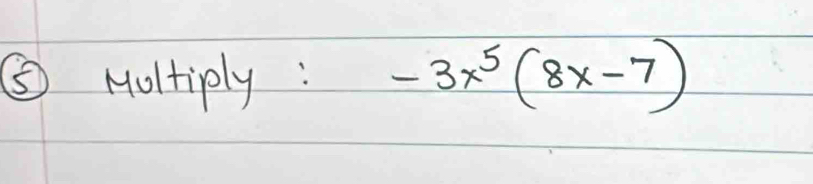 ⑤ Moltiply : -3x^5(8x-7)