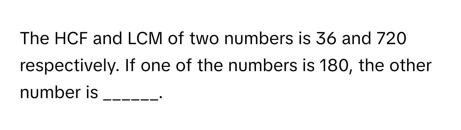 Solved: The HCF and LCM of two numbers is 36 and 720 respectively. If ...