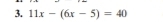 11x-(6x-5)=40