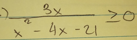 .)  3x/x^2-4x-21 ≥ 0