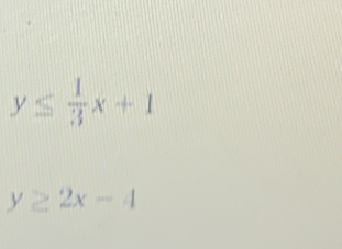 y≤  1/3 x+1
y≥ 2x-4