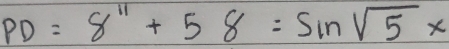 PD=8''+58=sin sqrt(5)x