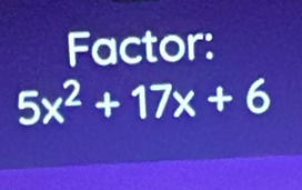 Factor:
5x^2+17x+6