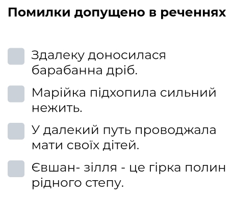 Помилки долушено в реченнях 
Здалеку доносилася 
6арабанна дріб. 
Μарίйка πідхοπила сильηий 
HeXnTb. 
У далекий πуть πроводжала 
ΜатИ своῖх дітей. 
Свшан- зілля - це гірка полин 
рідного стеπу.