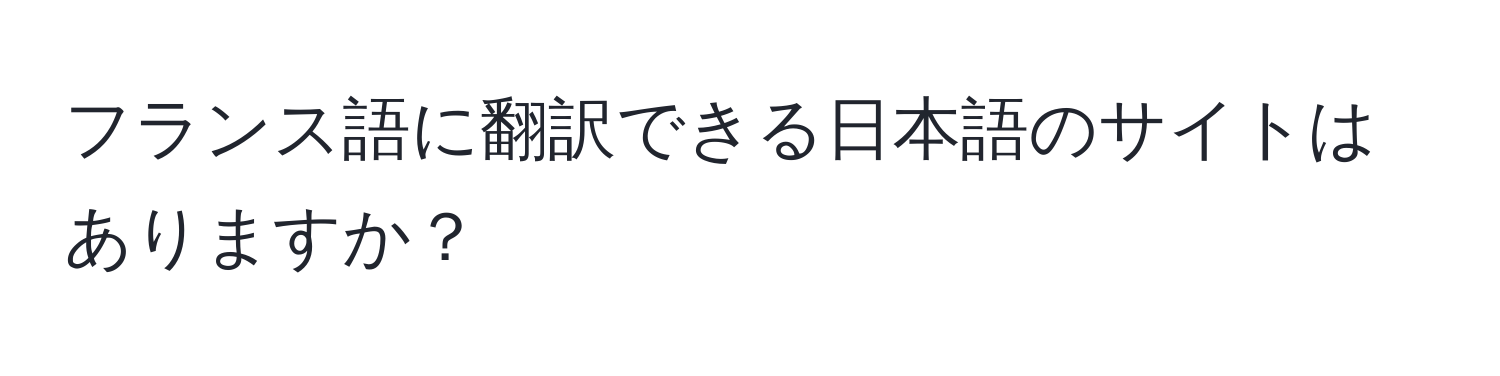 フランス語に翻訳できる日本語のサイトはありますか？