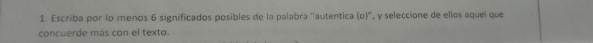 Escriba por lo menos 6 significados posibles de la palabra “autentica (0)'' , y seleccione de ellos aquel que 
concuerde más con el texto.