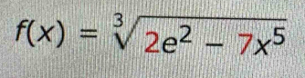 f(x)=sqrt[3](2e^2-7x^5)