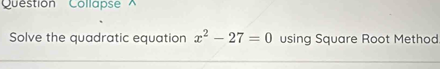 Question Collapse^(Solve the quadratic equation x^2)-27=0 using Square Root Method