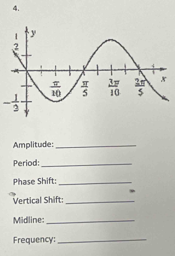 - 1/3 
Amplitude:_
Period:_
Phase Shift:_
Vertical Shift:_
Midline:_
Frequency:_