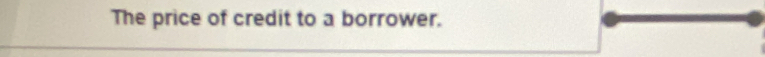 The price of credit to a borrower.