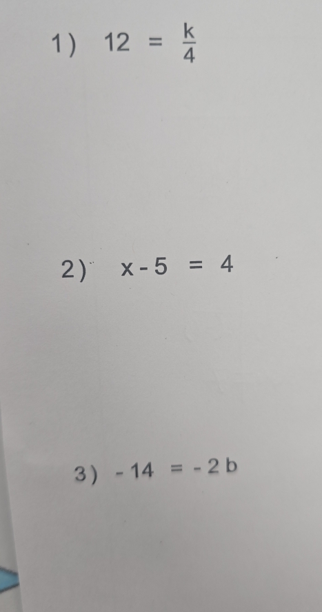 1 ) 12= k/4 
2) x-5=4
3) -14=-2b