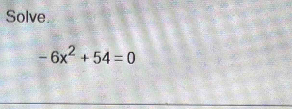 Solve.
-6x^2+54=0