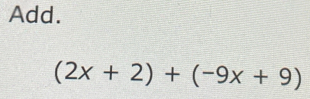 Add.
(2x+2)+(-9x+9)