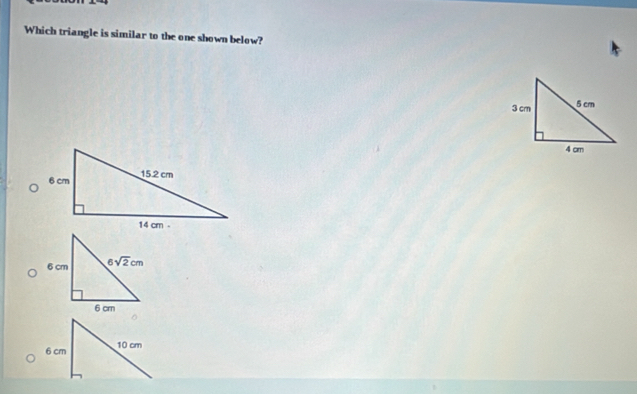 Which triangle is similar to the one shown below?
6 cm 10 cm