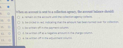 Solved: 8 9. When an account is sent to a collection agency, the ...