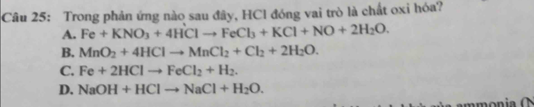 Trong phản ứng nào sau đây, HCl đóng vai trò là chất oxi hóa?
A. Fe+KNO_3+4HClto FeCl_3+KCl+NO+2H_2O.
B. MnO_2+4HClto MnCl_2+Cl_2+2H_2O.
C. Fe+2HClto FeCl_2+H_2.
D. NaOH+HClto NaCl+H_2O.