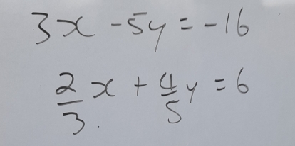 3x-5y=-16
 2/3 x+ 4/5 y=6