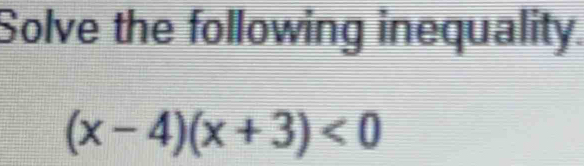 Solve the following inequality.
(x-4)(x+3)<0</tex>