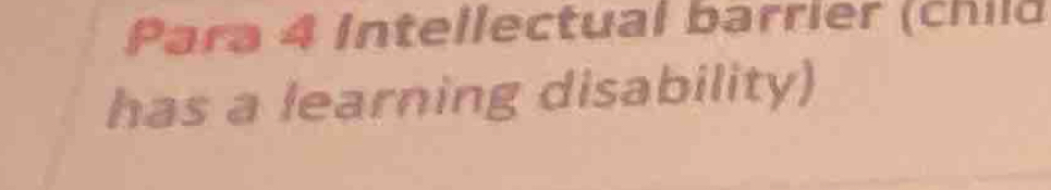 Para 4 Intellectual barrier (child 
has a learning disability)