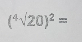 (^4surd 20)^2=