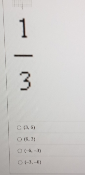  1/3 
(3,6)
(6,3)
(-6,-3)
(-3,-6)