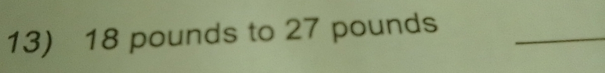 18 pounds to 27 pounds _