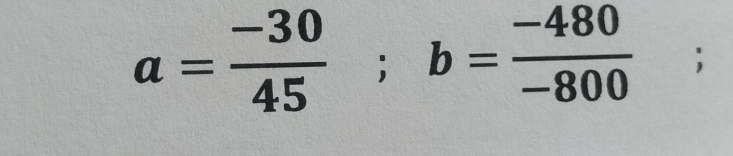 a= (-30)/45 ; b= (-480)/-800 ;