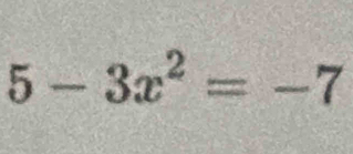 5-3x^2=-7