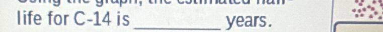 life for C-14 is_ years.