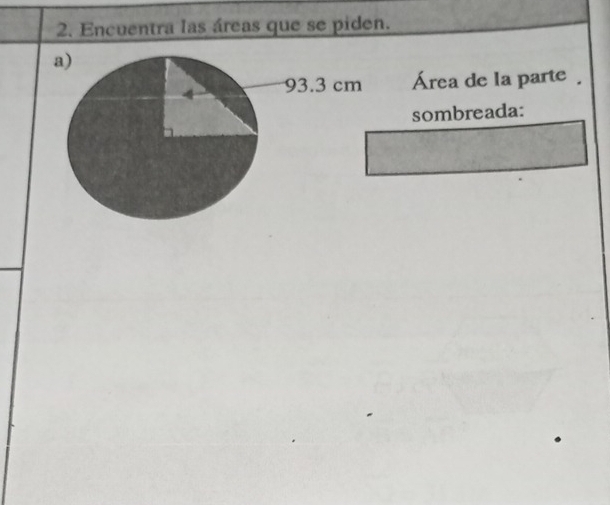 Encuentra las áreas que se piden. 
Área de la parte . 
sombreada: