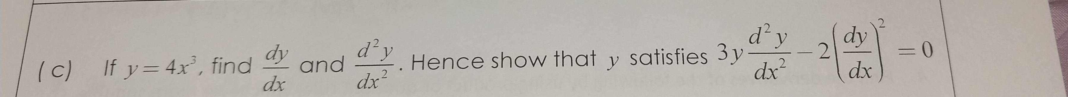 lf y=4x^3 , find  dy/dx  and  d^2y/dx^2 . Hence show that y satisfies 3y d^2y/dx^2 -2( dy/dx )^2=0