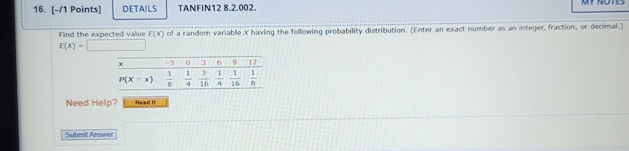 DETAILS TANFIN12 8.2.002.
Find the expected value E(X) of a random variable X having the following probability distribution. (Enter an exact number as an integer, fraction, or decimal.)
E(X)=□
Need Help? Read It
Submit Answer